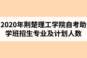 2020年荆楚理工学院自考助学班招生专业及计划人数