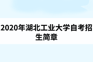 2020年湖北工业大学自考招生简章