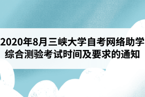 2020年8月三峡大学自考网络助学综合测验考试时间及要求的通知