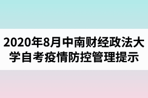 2020年8月中南财经政法大学自考疫情防控管理提示