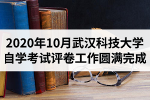 2020年10月武汉科技大学自学考试评卷工作圆满完成