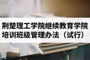 荆楚理工学院继续教育学院培训班级管理办法（试行）