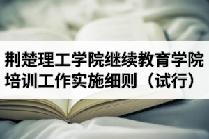 荆楚理工学院继续教育学院培训工作实施细则（试行）