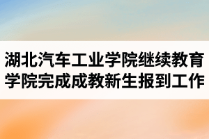 湖北汽车工业学院继续教育学院圆满完成2021级成教新生报到工作