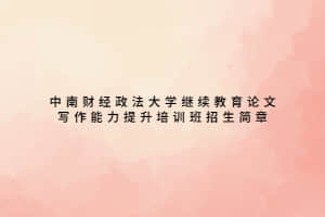 中南财经政法大学成人教育论文写作能力提升培训班招生简章