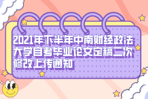 2021年下半年中南财经政法大学自考毕业论文定稿二次修改上传通知