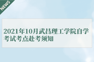 2021年10月武昌理工学院自学考试考点赴考须知