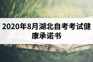 2020年8月湖北自考考试健康承诺书