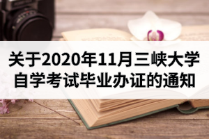 关于2020年11月三峡大学自学考试毕业办证的通知