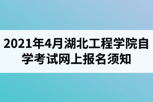 2021年4月湖北工程学院自学考试网上报名须知
