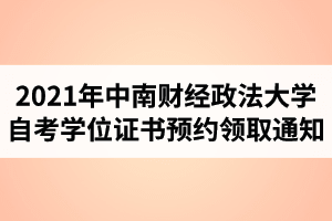 2021年中南财经政法大学自考学位证书预约领取的通知