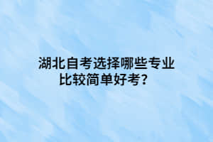 湖北自考选择哪些专业比较简单好考？